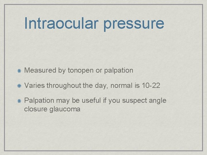 Intraocular pressure Measured by tonopen or palpation Varies throughout the day, normal is 10