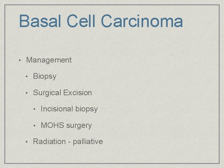 Basal Cell Carcinoma • Management • Biopsy • Surgical Excision • • Incisional biopsy
