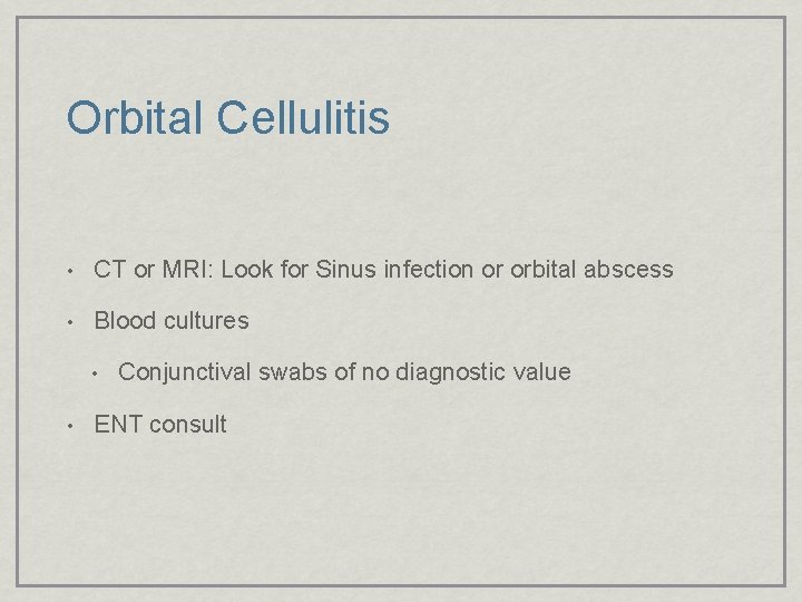 Orbital Cellulitis • CT or MRI: Look for Sinus infection or orbital abscess •
