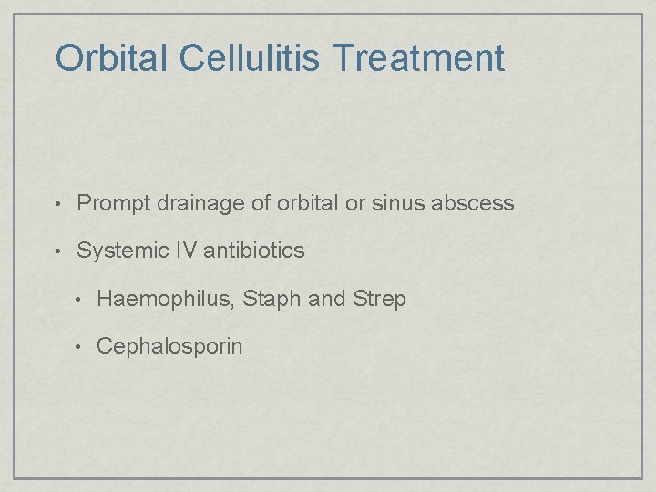 Orbital Cellulitis Treatment • Prompt drainage of orbital or sinus abscess • Systemic IV