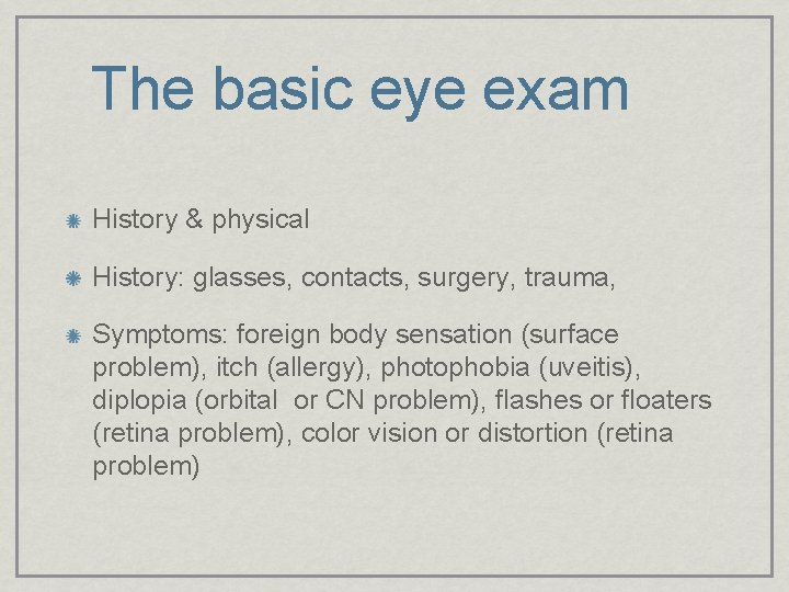 The basic eye exam History & physical History: glasses, contacts, surgery, trauma, Symptoms: foreign