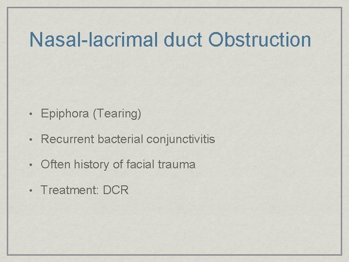 Nasal-lacrimal duct Obstruction • Epiphora (Tearing) • Recurrent bacterial conjunctivitis • Often history of