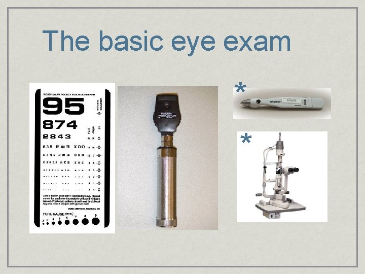 The basic eye exam * * 