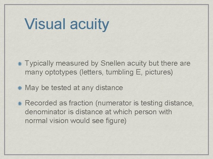 Visual acuity Typically measured by Snellen acuity but there are many optotypes (letters, tumbling