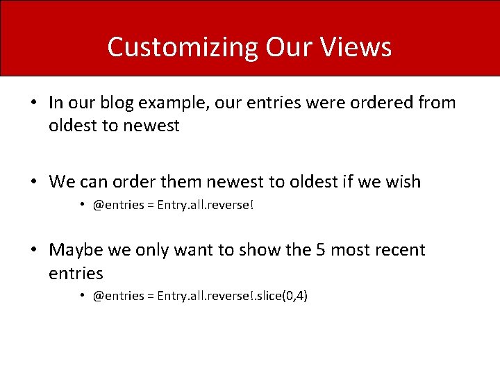 Customizing Our Views • In our blog example, our entries were ordered from oldest