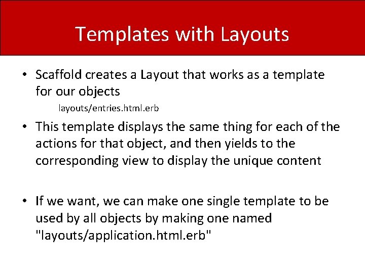 Templates with Layouts • Scaffold creates a Layout that works as a template for