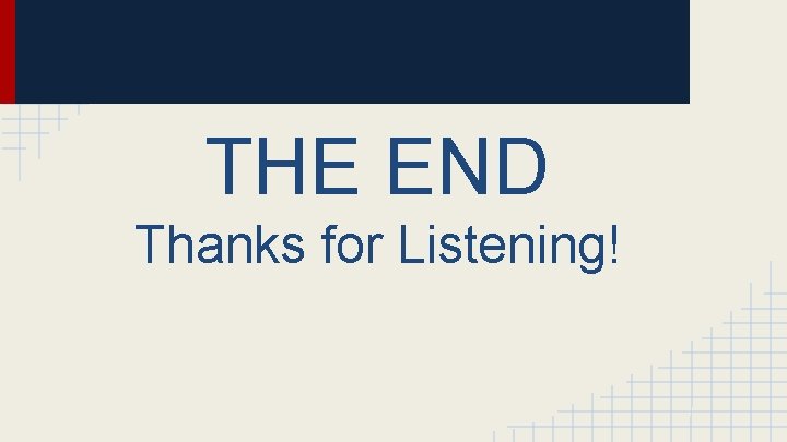 THE END Thanks for Listening! 