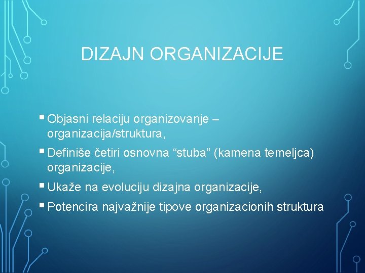 DIZAJN ORGANIZACIJE § Objasni relaciju organizovanje – organizacija/struktura, § Definiše četiri osnovna “stuba” (kamena