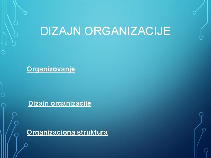 DIZAJN ORGANIZACIJE Organizovanje Dizajn organizacije Organizaciona struktura 