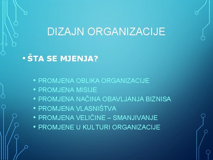 DIZAJN ORGANIZACIJE • ŠTA SE MJENJA? • PROMJENA OBLIKA ORGANIZACIJE • PROMJENA MISIJE •