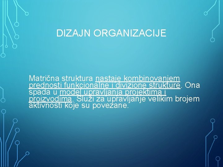 DIZAJN ORGANIZACIJE Matrična struktura nastaje kombinovanjem prednosti funkcionalne i divizione strukture. Ona spada u