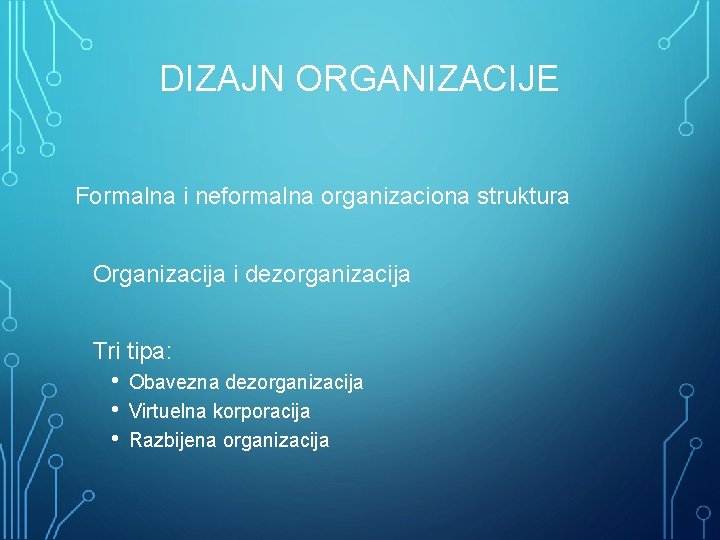 DIZAJN ORGANIZACIJE Formalna i neformalna organizaciona struktura Organizacija i dezorganizacija Tri tipa: • •