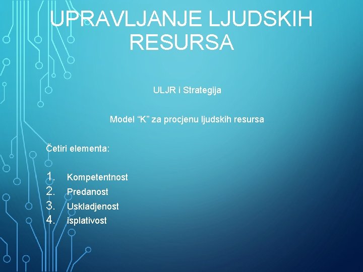 UPRAVLJANJE LJUDSKIH RESURSA ULJR i Strategija Model “K” za procjenu ljudskih resursa Četiri elementa: