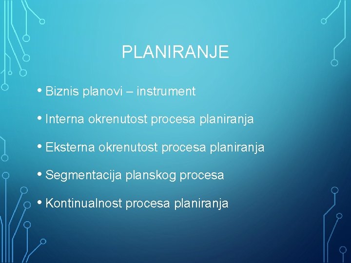 PLANIRANJE • Biznis planovi – instrument • Interna okrenutost procesa planiranja • Eksterna okrenutost