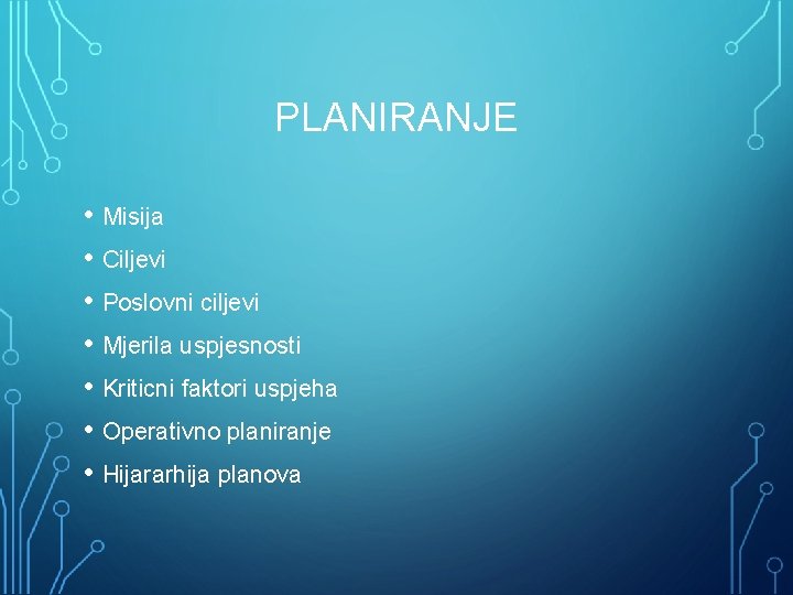 PLANIRANJE • Misija • Ciljevi • Poslovni ciljevi • Mjerila uspjesnosti • Kriticni faktori