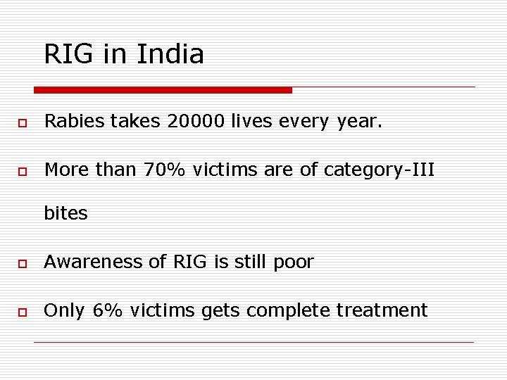 RIG in India o Rabies takes 20000 lives every year. o More than 70%
