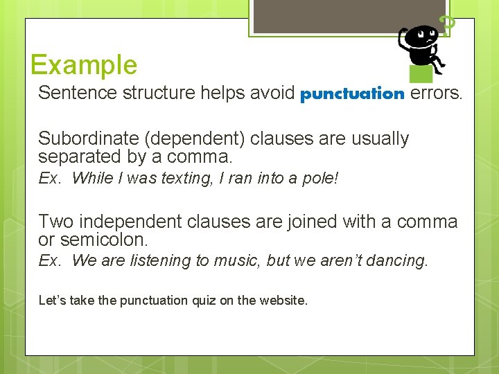 Example Sentence structure helps avoid punctuation errors. Subordinate (dependent) clauses are usually separated by