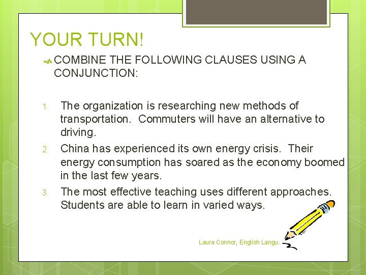 YOUR TURN! COMBINE THE FOLLOWING CLAUSES USING A CONJUNCTION: 1. 2. 3. The organization