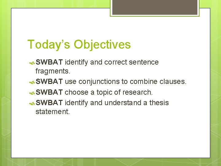 Today’s Objectives SWBAT identify and correct sentence fragments. SWBAT use conjunctions to combine clauses.