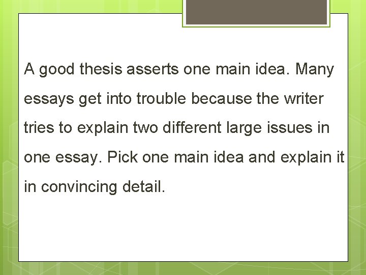 A good thesis asserts one main idea. Many essays get into trouble because the