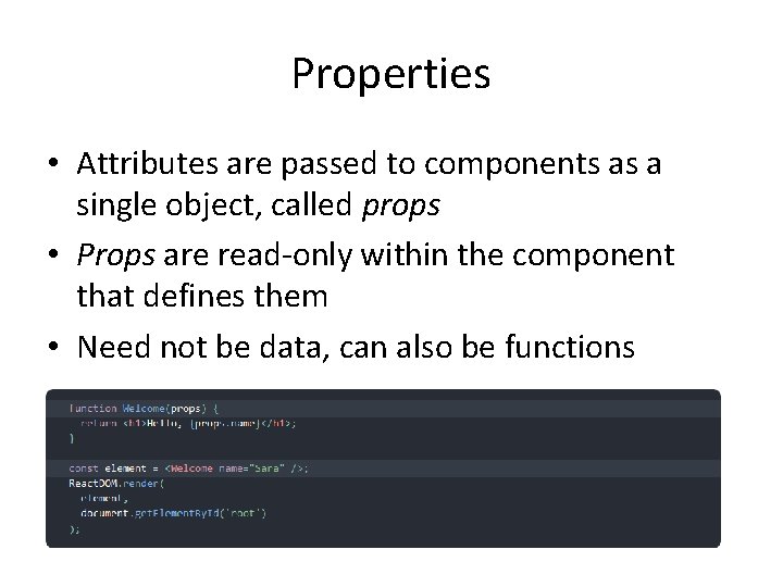 Properties • Attributes are passed to components as a single object, called props • Properties • Attributes are passed to components as a single object, called props •