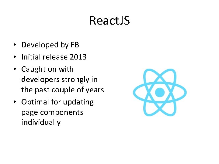 React. JS • Developed by FB • Initial release 2013 • Caught on with React. JS • Developed by FB • Initial release 2013 • Caught on with