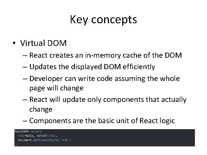 Key concepts • Virtual DOM – React creates an in-memory cache of the DOM Key concepts • Virtual DOM – React creates an in-memory cache of the DOM