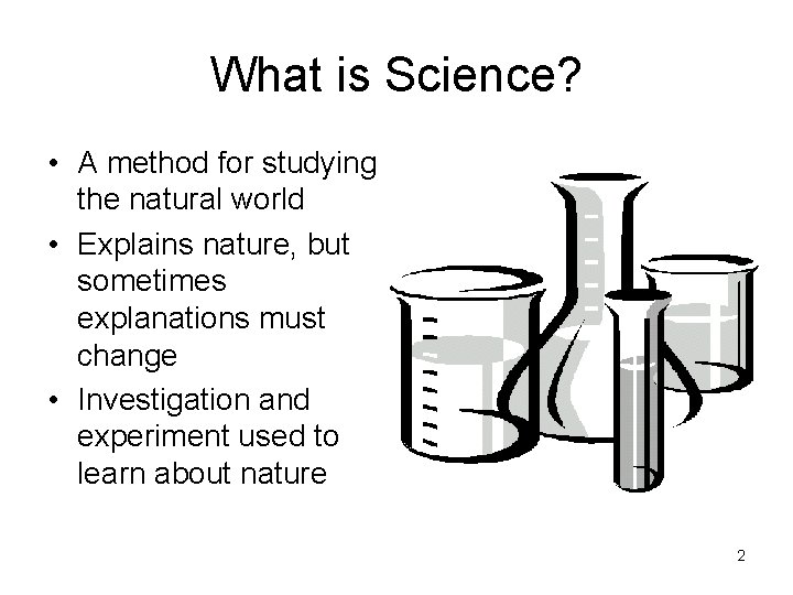 What is Science? • A method for studying the natural world • Explains nature, What is Science? • A method for studying the natural world • Explains nature,