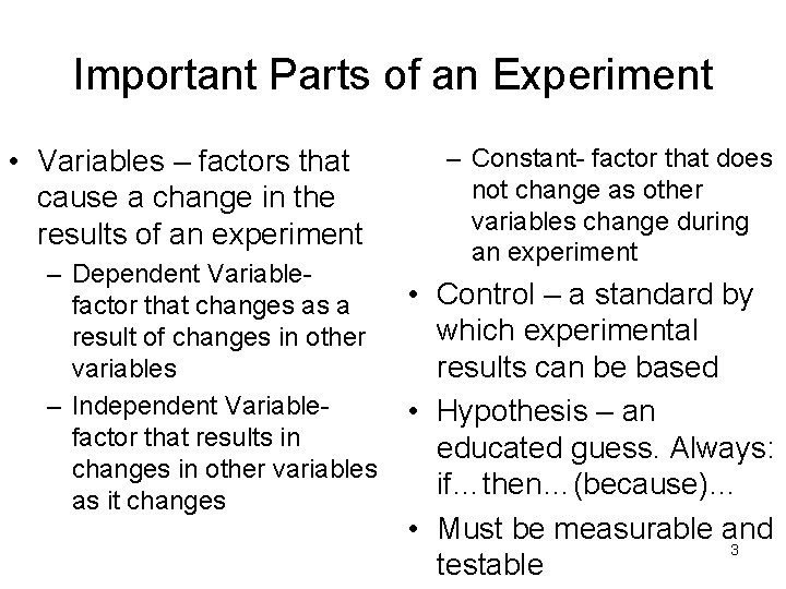 Important Parts of an Experiment • Variables – factors that cause a change in Important Parts of an Experiment • Variables – factors that cause a change in