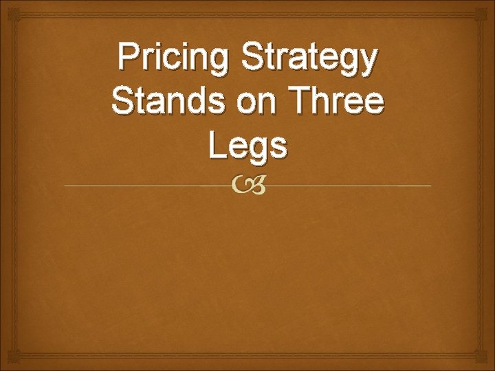 Pricing Strategy Stands on Three Legs 