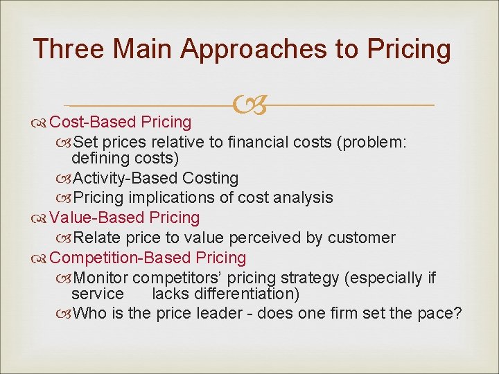 Three Main Approaches to Pricing Cost-Based Pricing Set prices relative to financial costs (problem: