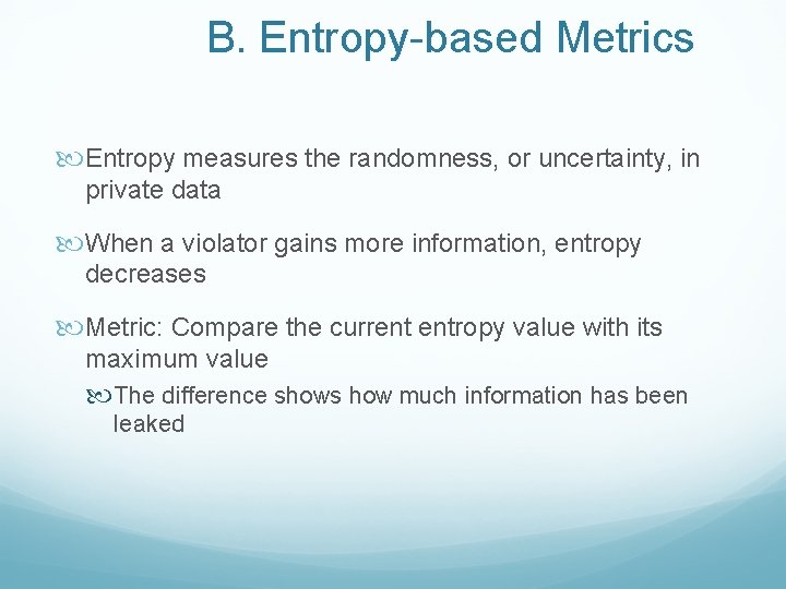 B. Entropy-based Metrics Entropy measures the randomness, or uncertainty, in private data When a
