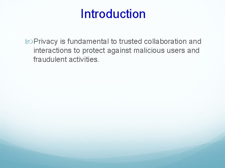 Introduction Privacy is fundamental to trusted collaboration and interactions to protect against malicious users