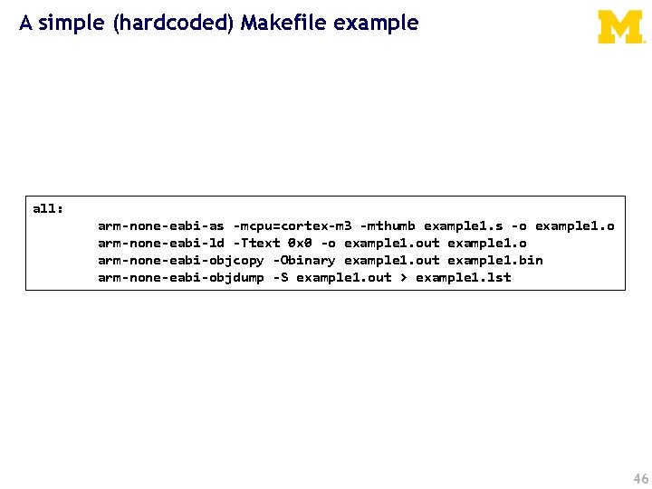 A simple (hardcoded) Makefile example all: arm-none-eabi-as -mcpu=cortex-m 3 -mthumb example 1. s -o