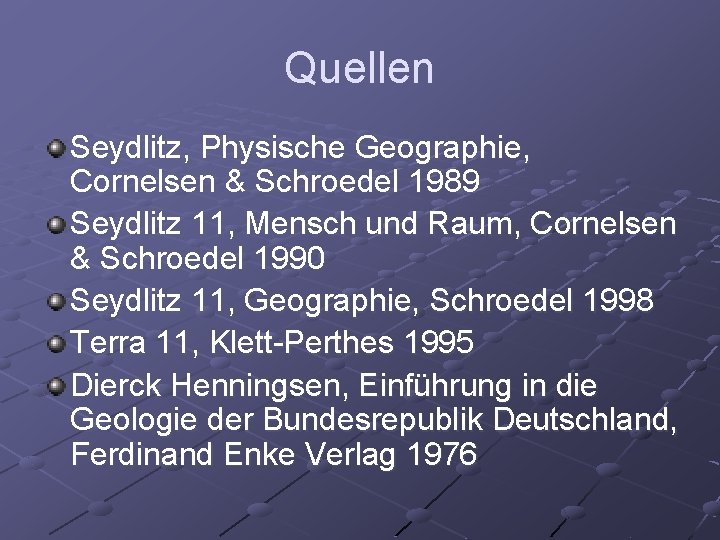 Quellen Seydlitz, Physische Geographie, Cornelsen & Schroedel 1989 Seydlitz 11, Mensch und Raum, Cornelsen