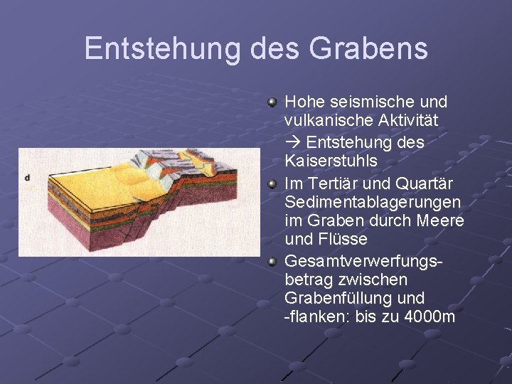 Entstehung des Grabens Hohe seismische und vulkanische Aktivität Entstehung des Kaiserstuhls Im Tertiär und