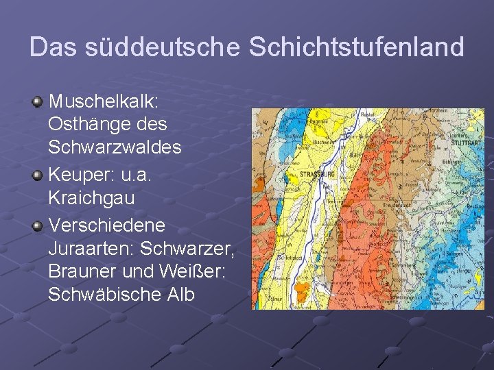 Das süddeutsche Schichtstufenland Muschelkalk: Osthänge des Schwarzwaldes Keuper: u. a. Kraichgau Verschiedene Juraarten: Schwarzer,