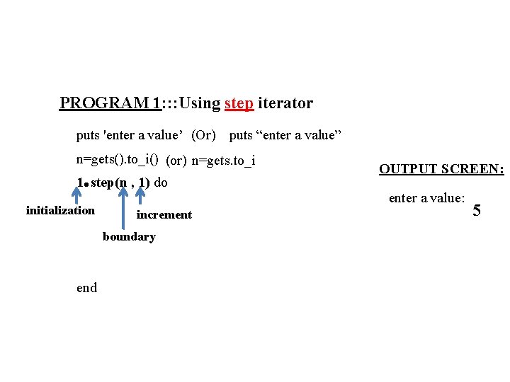 PROGRAM 1: : : Using step iterator puts 'enter a value’ (Or) puts “enter