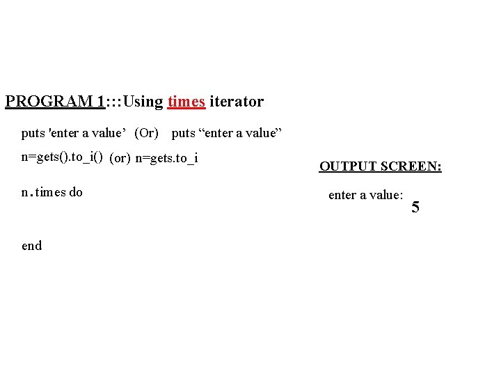 PROGRAM 1: : : Using times iterator puts 'enter a value’ (Or) puts “enter