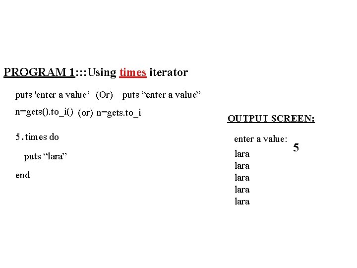 PROGRAM 1: : : Using times iterator puts 'enter a value’ (Or) puts “enter