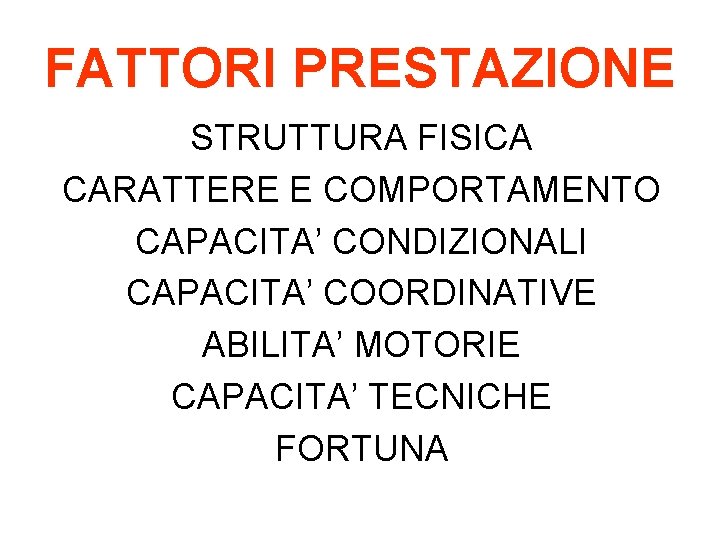 FATTORI PRESTAZIONE STRUTTURA FISICA CARATTERE E COMPORTAMENTO CAPACITA’ CONDIZIONALI CAPACITA’ COORDINATIVE ABILITA’ MOTORIE CAPACITA’