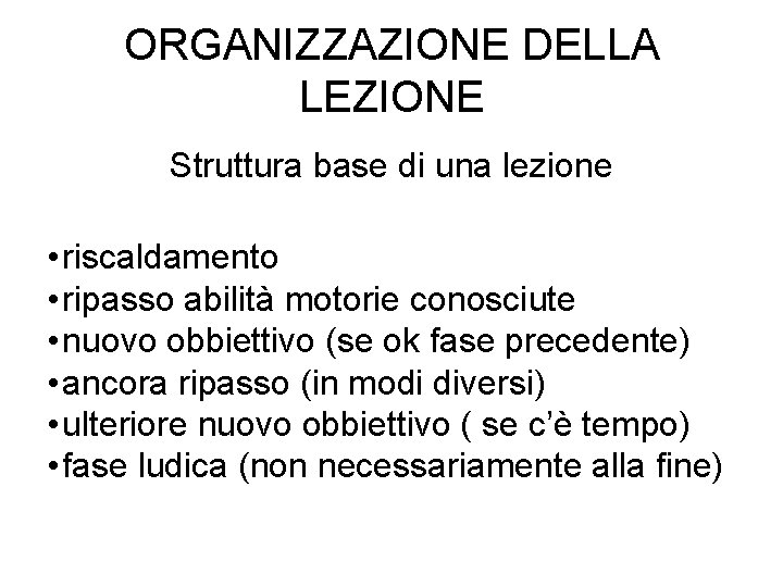 ORGANIZZAZIONE DELLA LEZIONE Struttura base di una lezione • riscaldamento • ripasso abilità motorie