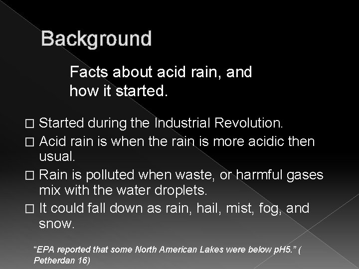 Background Facts about acid rain, and how it started. Started during the Industrial Revolution.