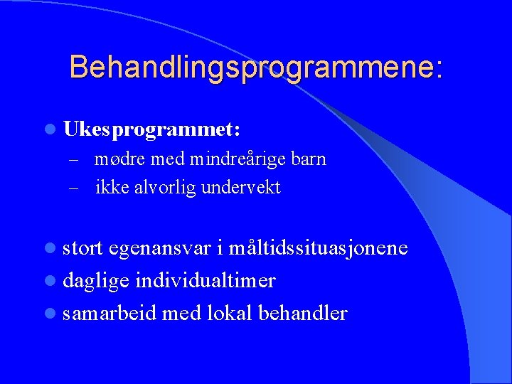 Behandlingsprogrammene: l Ukesprogrammet: – mødre med mindreårige barn – ikke alvorlig undervekt l stort