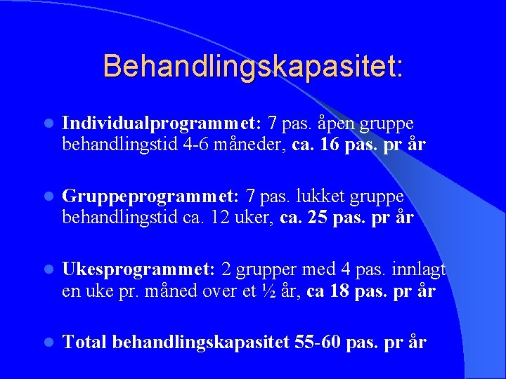 Behandlingskapasitet: l Individualprogrammet: 7 pas. åpen gruppe behandlingstid 4 -6 måneder, ca. 16 pas.