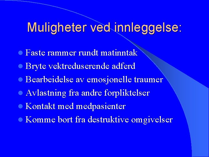 Muligheter ved innleggelse: l Faste rammer rundt matinntak l Bryte vektreduserende adferd l Bearbeidelse