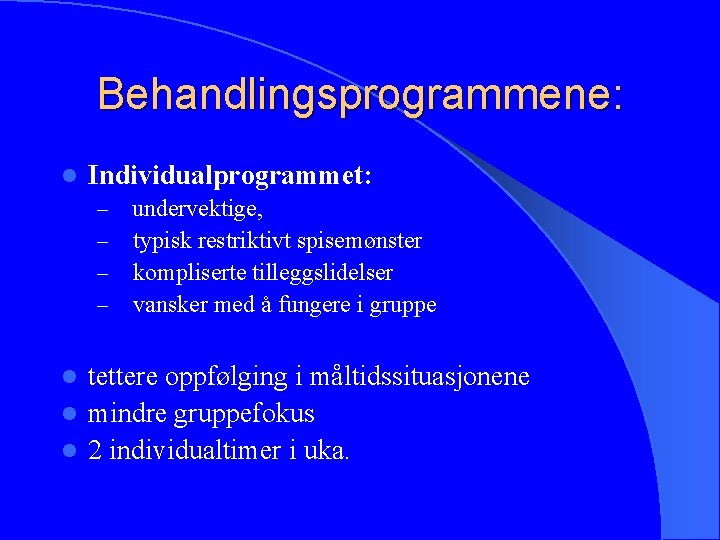 Behandlingsprogrammene: l Individualprogrammet: – – undervektige, typisk restriktivt spisemønster kompliserte tilleggslidelser vansker med å