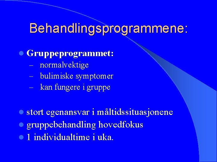 Behandlingsprogrammene: l Gruppeprogrammet: – normalvektige – bulimiske symptomer – kan fungere i gruppe l