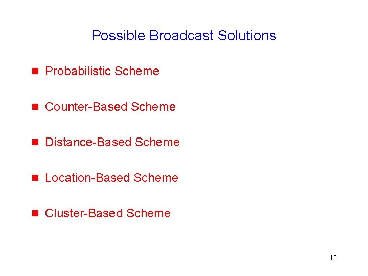 Possible Broadcast Solutions Probabilistic Scheme Counter-Based Scheme Distance-Based Scheme Location-Based Scheme Cluster-Based Scheme 10