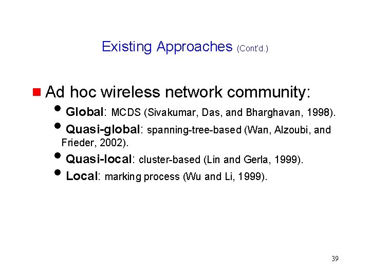 Existing Approaches (Cont’d. ) Ad hoc wireless network community: Global: MCDS (Sivakumar, Das, and